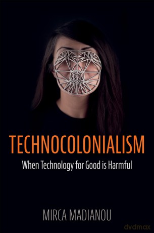Technocolonialism: When Technology for Good is Harmful - Mirca Madianou [KSIĄŻKA]