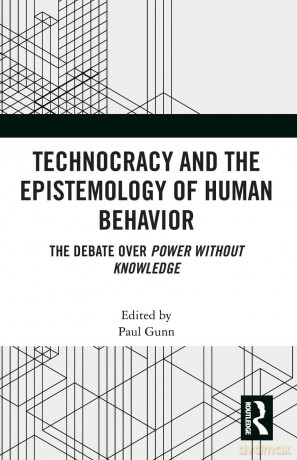 Technocracy and the Epistemology of Human Behavior: The Debate over Power Without Knowledge - Paul Gunn [KSIĄŻKA]