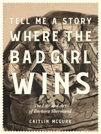 Tell Me a Story Where the Bad Girl Wins: The Life and Art of Barbara Shermund - Caitlin McGurk [KOMIKS]