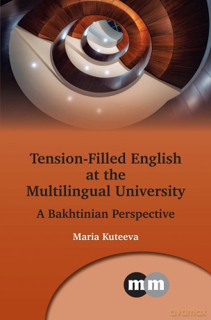 Tension-Filled English at the Multilingual University: A Bakhtinian Perspective: 175 (Multilingual Matters) - Maria Kuteeva [KSIĄŻKA]