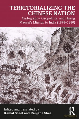 Territorializing the Chinese Nation-State: Cartography, Geopolitics, and Huang Maocai's Mission to India (1878-1880) - Kamal Sheel [KSIĄŻKA]