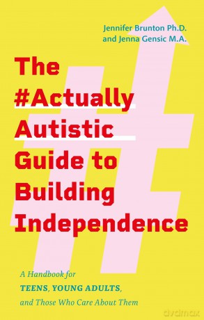 The #ActuallyAutistic Guide to Building Independence: A Handbook for Teens, Young Adults, and Those Who Care About Them - Jennifer Brunton [KSIĄŻKA]