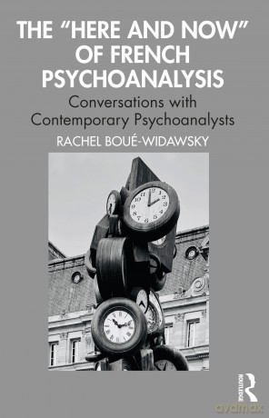 The "Here and Now" of French Psychoanalysis: Conversations with Contemporary Psychoanalysts - Rachel Boué-Widawsky [KSIĄŻKA]