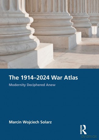 The 1914-2024 War Atlas: Modernity Deciphered Anew - Marcin Wojciech Solarz [KSIĄŻKA]