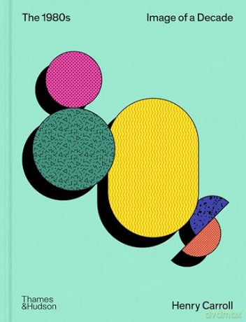 The 1980s: Image of a Decade (The Decades Series) - Henry Carroll [KSIĄŻKA]