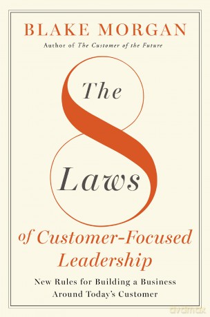 The 8 Laws of Customer-Focused Leadership: New Rules for Building A Business Around Today's Customer - Blake Morgan [KSIĄŻKA]