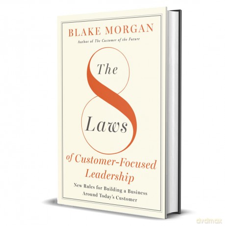 The 8 Laws of Customer-Focused Leadership: New Rules for Building A Business Around Today's Customer - Blake Morgan [KSIĄŻKA]