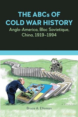 The ABCs of Cold War History: Anglo-America, Bloc Sovietique, China, 1919-1994 - Bruce A. Elleman [KSIĄŻKA]
