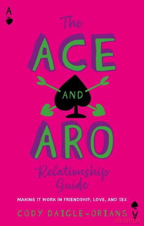The Ace and Aro Relationship Guide: Making It Work in Friendship, Love, and Sex - Cody Daigle-Orians [KSIĄŻKA]