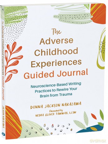 The Adverse Childhood Experiences Guided Journal: Neuroscience-Based Writing Practices to Rewire Your Brain from Trauma (The New Harbinger Journals for Change) - Donna J. Nakazawa [KSIĄŻKA]