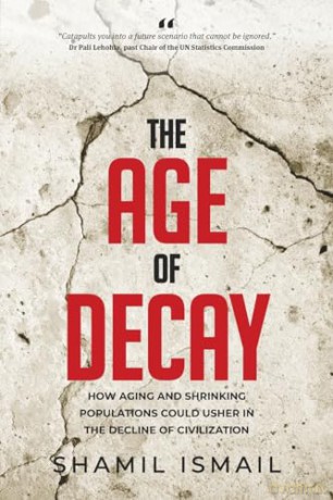 The Age of Decay: How Aging and Shrinking Populations could Usher in the Decline of Civilization - Shamil Ismail [KSIĄŻKA]