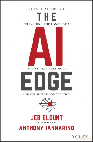 The AI Edge: Sales Strategies for Unleashing the Power of AI to Save Time, Sell More, and Crush the Competition (Jeb Blount) - Jeb Blount [KSIĄŻKA]
