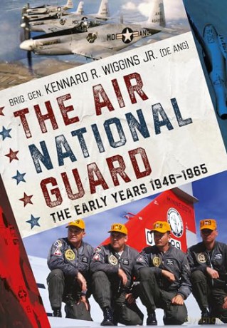 The Air National Guard: The Early Years 1946-1965 - Brig. Gen. Kennard R. Wiggins Jr. [KSIĄŻKA]