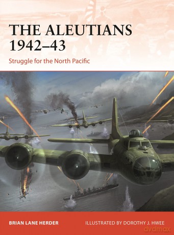 The Aleutians 1942-43: Struggle for the North Pacific: 333 (Campaign) - Brian Lane Herder [KSIĄŻKA]