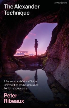 The Alexander Technique: A Personal and Critical Guide for Practitioners, Students and Performance Artists - Peter Ribeaux [KSIĄŻKA]