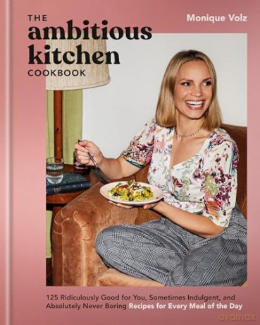 The Ambitious Kitchen Cookbook: 125 Ridiculously Good for You, Sometimes Indulgent, and Absolutely Never Boring Recipes for Every Meal of the Day - Monique Volz [KSIĄŻKA]