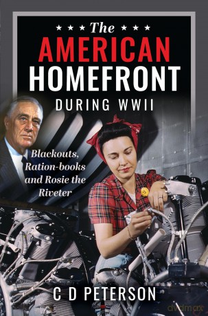 The American Homefront During WWII: Blackouts, Ration-books and Rosie the Riveter - C D Peterson [KSIĄŻKA]