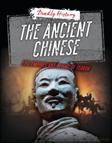 The Ancient Chinese: Evil Empires and Reigns of Terror (Deadly History) [KSIĄŻKA]