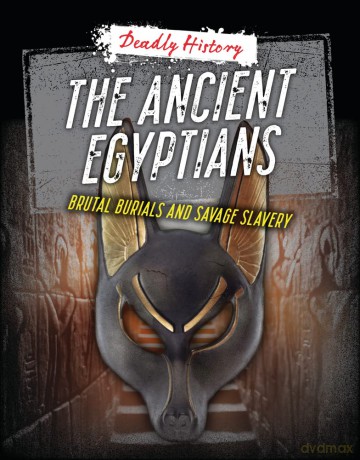 The Ancient Egyptians: Brutal Burials and Savage Slavery (Deadly History) [KSIĄŻKA]