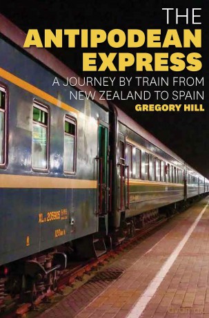 The Antipodean Express: A journey by train from New Zealand to Spain - Gregory Hill [KSIĄŻKA]