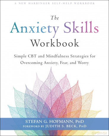 The Anxiety Skills Workbook: Simple CBT and Mindfulness Strategies for Overcoming Anxiety, Fear, and Worry - Stefan G. Hofmann [KSIĄŻKA]