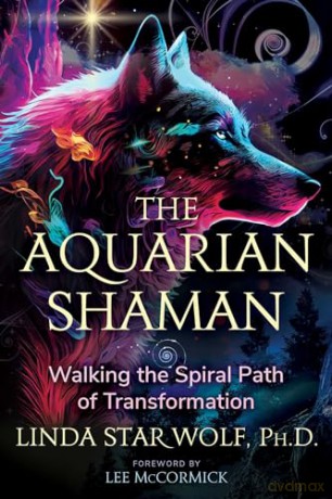 The Aquarian Shaman: Walking the Spiral Path of Transformation - Linda Star Wolf Ph.D. [KSIĄŻKA]