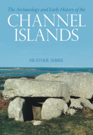 The Archaeology and Early History of the Channel Islands - Heather Sebire [KSIĄŻKA]
