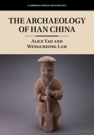 The Archaeology of Han China (Cambridge World Archaeology) - Wengcheong Lam Alice Yao [KSIĄŻKA]