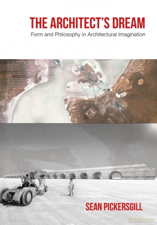 The Architect's Dream: Form and Philosophy in Architectural Imagination - Sean Pickersgill [KSIĄŻKA]