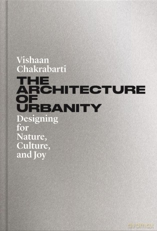 The Architecture of Urbanity: Designing for Nature, Culture, and Joy - Vishaan Chakrabarti [KSIĄŻKA]