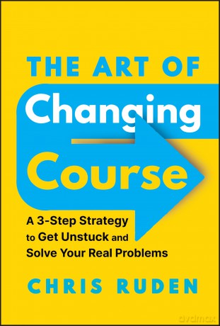 The Art of Changing Course: A 3-Step Strategy to Get Unstuck and Solve Your Real Problems - Chris Ruden [KSIĄŻKA]