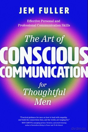The Art of Conscious Communication for Thoughtful Men: Effective Personal and Professional Communication Skills - Jem Fuller [KSIĄŻKA]
