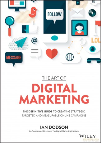 The Art of Digital Marketing: The Definitive Guide to Creating Strategic, Targeted, and Measurable Online Campaigns - Ian Dodson [KSIĄŻKA]