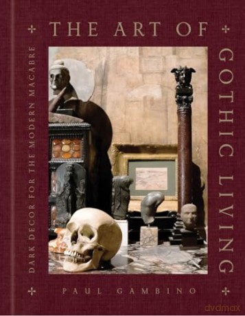 The Art of Gothic Living: Dark Decor for the Modern Macabre - Paul Gambino [KSIĄŻKA]