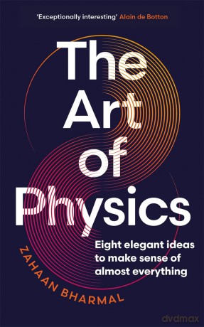 The Art of Physics: Eight elegant ideas to make sense of almost everything - Zahaan Bharmal [KSIĄŻKA]