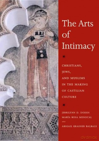 The Arts of Intimacy: Christians, Jews, and Muslims in the Making of Castilian Culture - Jerrilynn D. Dodds [KSIĄŻKA]