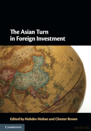 The Asian Turn in Foreign Investment - Mahdev Mohan [KSIĄŻKA]