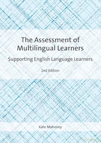 The Assessment of Multilingual Learners: Supporting English Language Learners - Kate Mahoney [KSIĄŻKA]