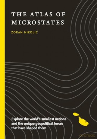 The Atlas of Microstates: Explore the world's smallest nations and the unique geopolitical forces that have shaped them - Zoran Nikolic [KSIĄŻKA]