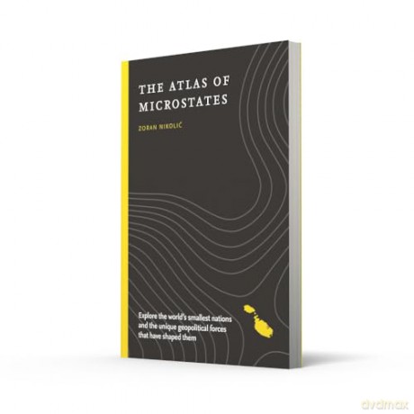 The Atlas of Microstates: Explore the world's smallest nations and the unique geopolitical forces that have shaped them - Zoran Nikolic [KSIĄŻKA]