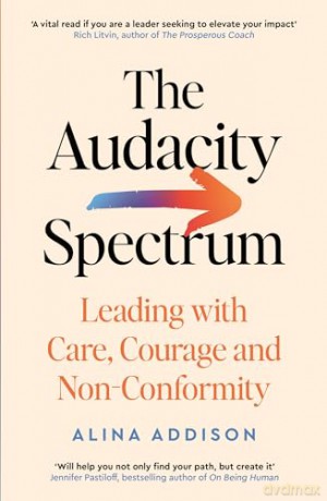 The Audacity Spectrum: Leading with Care, Courage and Non-Conformity - Alina Addison [KSIĄŻKA]