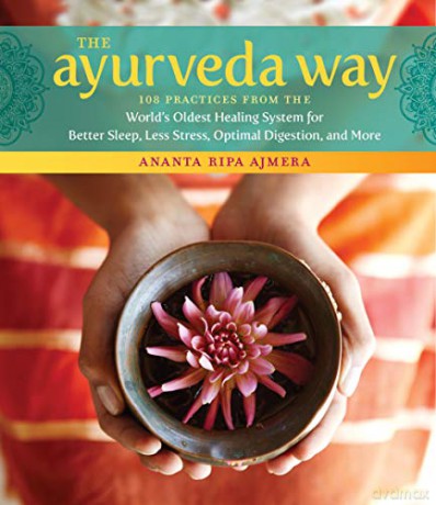 The Ayurveda Way: 108 Practices from the World's Oldest Healing System for Better Sleep, Less Stress, Optimal Digestion, and More - Ananta Ripa Ajmera [KSIĄŻKA]