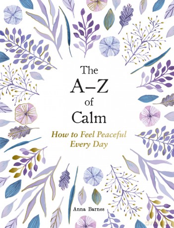 The A-Z of Calm: How to Feel Peaceful Every Day - Anna Barnes [KSIĄŻKA]