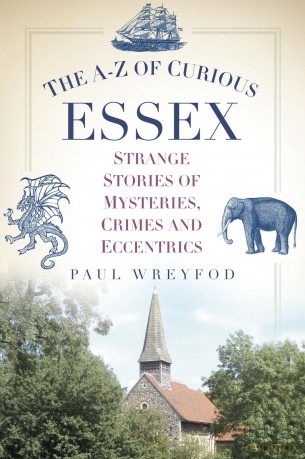 The A-Z of Curious Essex: Strange Stories of Mysteries, Crimes and Eccentrics - Paul Wreyford [KSIĄŻKA]