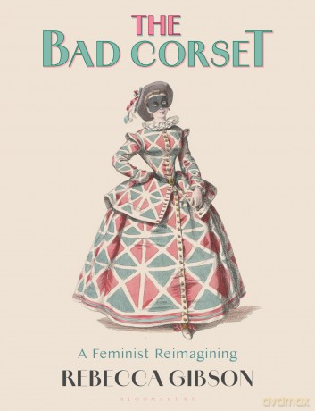 The Bad Corset: A Feminist Reimagining - Rebecca Gibson [KSIĄŻKA]