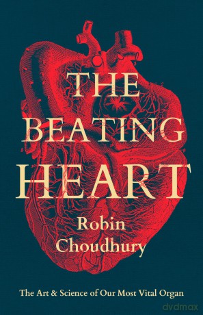 The Beating Heart: The Art and Science of Our Most Vital Organ - Robin Choudhury [KSIĄŻKA]
