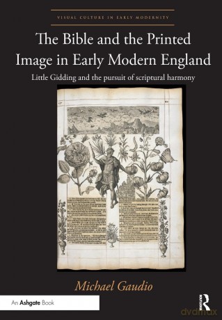 The Bible and the Printed Image in Early Modern England: Little Gidding and the pursuit of scriptural harmony (Visual Culture in Early Modernity) - Michael Gaudio [KSIĄŻKA]