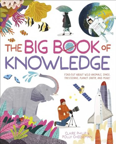 The Big Book of Knowledge: Find out about wild animals, space, the oceans, planet earth and more! - Claire Philip [KSIĄŻKA]