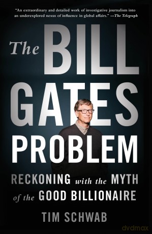 The Bill Gates Problem: Reckoning with the Myth of the Good Billionaire - Tim Schwab [KSIĄŻKA]