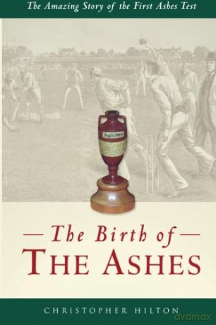 The Birth of the Ashes: The Amazing Story of the First Ashes Test - Christopher Hilton [KSIĄŻKA]